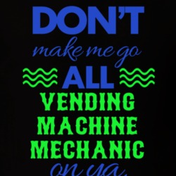 Dont Make Me Go All Vending Machine Mechanic On Ya Funny T Shirt 19595119