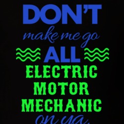 Dont Make Me Go All Electric Motor Mechanic On Ya Funny T Shirt 19595140