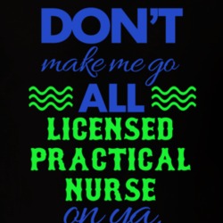Dont Make Me Go All Licensed Practical Nurse On Ya Funny T Shirt 19595162
