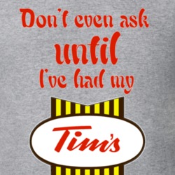 Tim Hortons Dont Even Ask Until Ive Had My Tims Coffee Lovers Funny T shir T Shirt 22529998