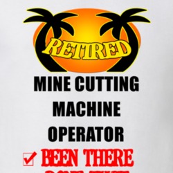 Mine Cutting Machine Operator Retired Been There Done That T shirt 26052034