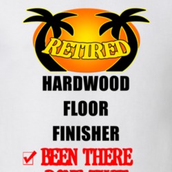 Hardwood Floor Finisher Retired Been There Done That T shirt 26052194