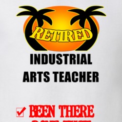 Industrial Arts Teacher Retired Been There Done That T shirt 26052199