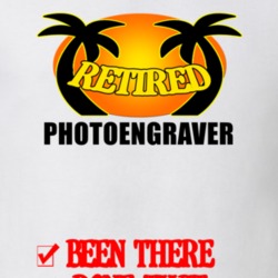 Photoengraver Retired Been There Done That T shirt 26052687