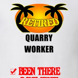 Quarry Worker Retired Been There Done That T shirt 26052691