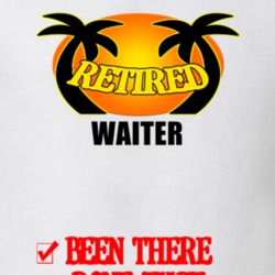 Waiter Retired Been There Done That T shirt 26052813