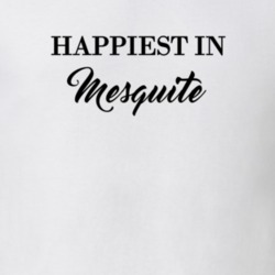 Mesquite Happiest In Mesquite T shirt 27529813