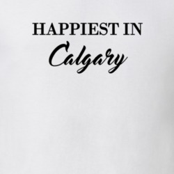 Calgary Happiest In Calgary T shirt 27529919