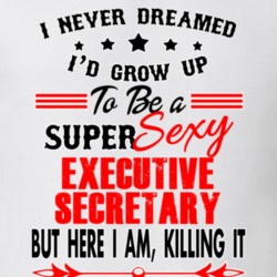 Executive Secretary Super Sexy Killing It Occupation T Shirt 29099624