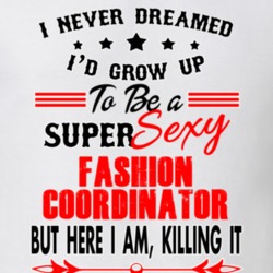 Fashion Coordinator Super Sexy Killing It Occupation T Shirt 29099627