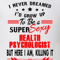 Health Psychologist Super Sexy Killing It Occupation T Shirt 29099631