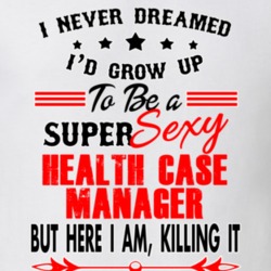 Health Case Manager Super Sexy Killing It Occupation T Shirt 29099632