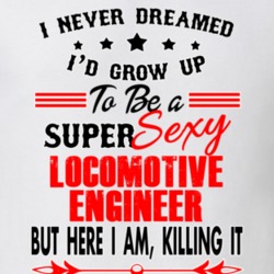 Locomotive Engineer Super Sexy Killing It Occupation T Shirt 29099643