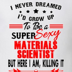 Materials Scientist Super Sexy Killing It Occupation T Shirt 29099646