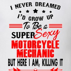 Motorcycle Mechanic Super Sexy Killing It Occupation T Shirt 29099649