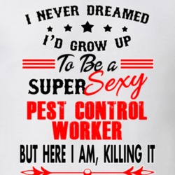 Pest Control Worker Super Sexy Killing It Occupation T Shirt 29099656