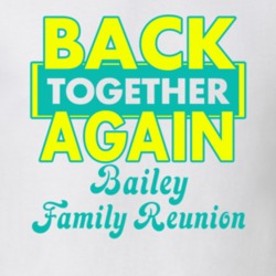 Bailey Family Back Together Again Reunion T shirt 29206088