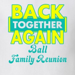 Ball Family Back Together Again Reunion T shirt 29206133