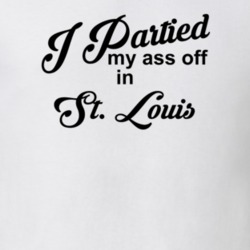 St Louis I Partied My Ass Off In St Louis T shirt 29773781