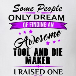 I Raised An Awesome Tool and Die Maker T shirt 29940031