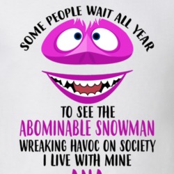 Ana Some Wait To See Abominable Snowman I Live With Mine Christmas T S 35077862