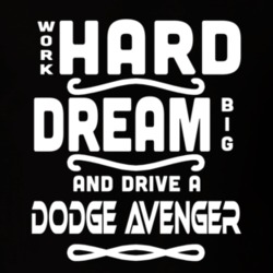 Dodge Avenger Work Hard Dream Big Car Enthusiast T Shirt 35571098