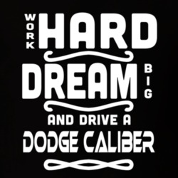 Dodge Caliber Work Hard Dream Big Car Enthusiast T Shirt 35571100