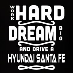 Hyundai Santa Fe Work Hard Dream Big Car Enthusiast T Shirt 35571102