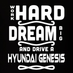 Hyundai Genesis Work Hard Dream Big Car Enthusiast T Shirt 35571105