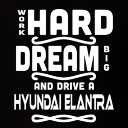 Hyundai Elantra Work Hard Dream Big Car Enthusiast T Shirt 35571107