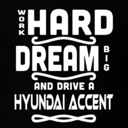 Hyundai Accent Work Hard Dream Big Car Enthusiast T Shirt 35571109