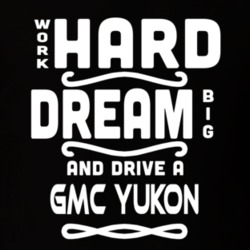 Gmc Yukon Work Hard Dream Big Car Enthusiast T Shirt 35571111