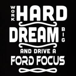 Ford Focus Work Hard Dream Big Car Enthusiast T Shirt 35571112