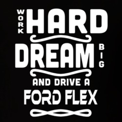 Ford Flex Work Hard Dream Big Car Enthusiast T Shirt 35571113
