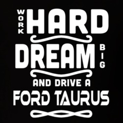 Ford Taurus Work Hard Dream Big Car Enthusiast T Shirt 35571114