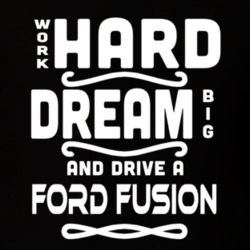 Ford Fusion Work Hard Dream Big Car Enthusiast T Shirt 35571115