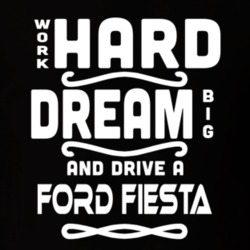 Ford Fiesta Work Hard Dream Big Car Enthusiast T Shirt 35571118