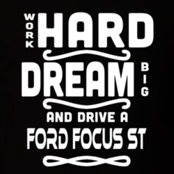 Ford Focus St Work Hard Dream Big Car Enthusiast T Shirt 35571119