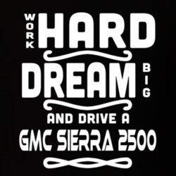Gmc Sierra 2500 Work Hard Dream Big Car Enthusiast T Shirt 35571123