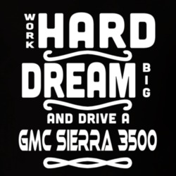 Gmc Sierra 3500 Work Hard Dream Big Car Enthusiast T Shirt 35571126