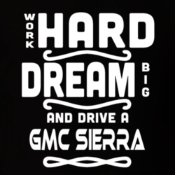 Gmc Sierra Work Hard Dream Big Car Enthusiast T Shirt 35571128