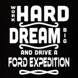Ford Expedition Work Hard Dream Big Car Enthusiast T Shirt 35571130