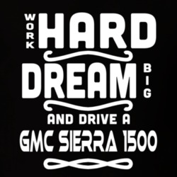 Gmc Sierra 1500 Work Hard Dream Big Car Enthusiast T Shirt 35571131