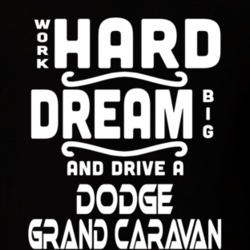 Dodge Grand Caravan Work Hard Dream Big Car Enthusiast T Shirt 35571141