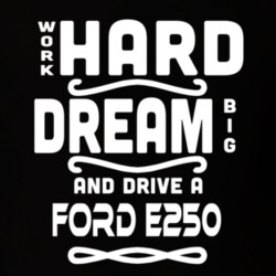 Ford E250 Work Hard Dream Big Car Enthusiast T Shirt 35571142