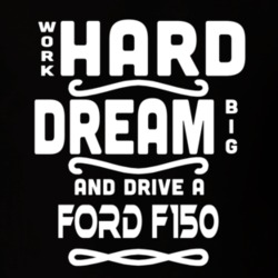 Ford F150 Work Hard Dream Big Car Enthusiast T Shirt 35571143