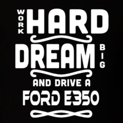 Ford E350 Work Hard Dream Big Car Enthusiast T Shirt 35571146