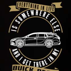 Buick Regal Everything Is Somewhere Else I Get There In My Car T Shirt 35764073