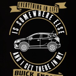 Buick Encore Everything Is Somewhere Else I Get There In My Car T Shirt 35764076