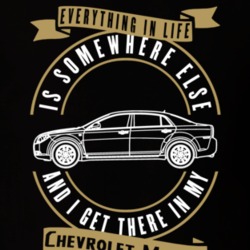 Chevrolet Malibu Everything Is Somewhere Else I Get There In My Car T Shirt 35826454